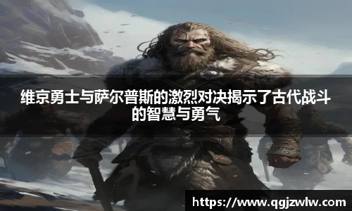 维京勇士与萨尔普斯的激烈对决揭示了古代战斗的智慧与勇气